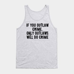 If You Outlaw Crime, Only Outlaws Will Do Crime Tank Top